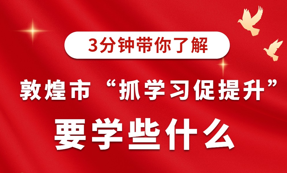 【“三抓三促”进行时】敦煌市“三抓三促”要学些什么(二)